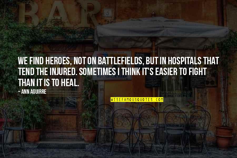 Hospitals Quotes By Ann Aguirre: We find heroes, not on battlefields, but in