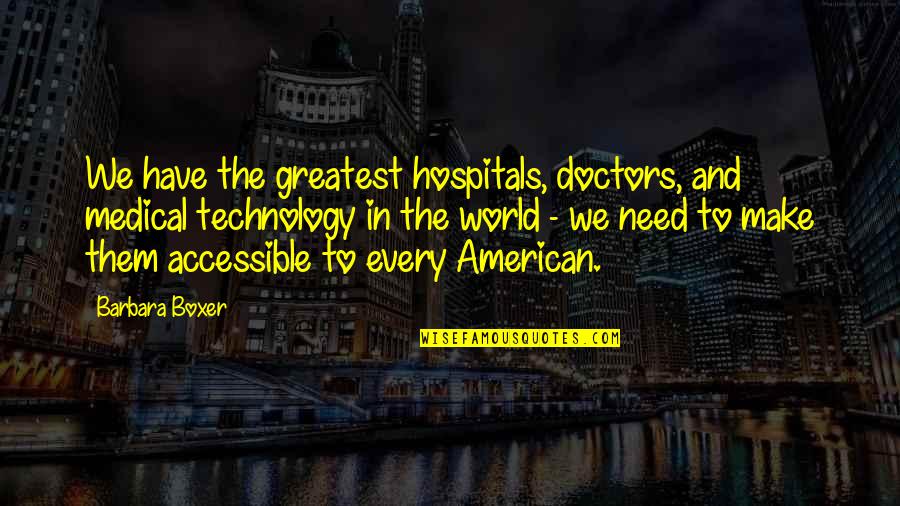 Hospitals Quotes By Barbara Boxer: We have the greatest hospitals, doctors, and medical