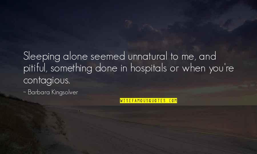 Hospitals Quotes By Barbara Kingsolver: Sleeping alone seemed unnatural to me, and pitiful,