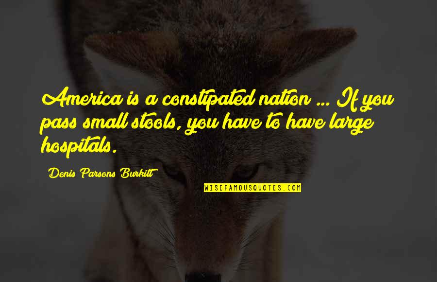 Hospitals Quotes By Denis Parsons Burkitt: America is a constipated nation ... If you