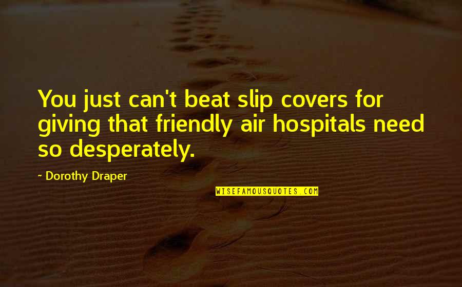 Hospitals Quotes By Dorothy Draper: You just can't beat slip covers for giving