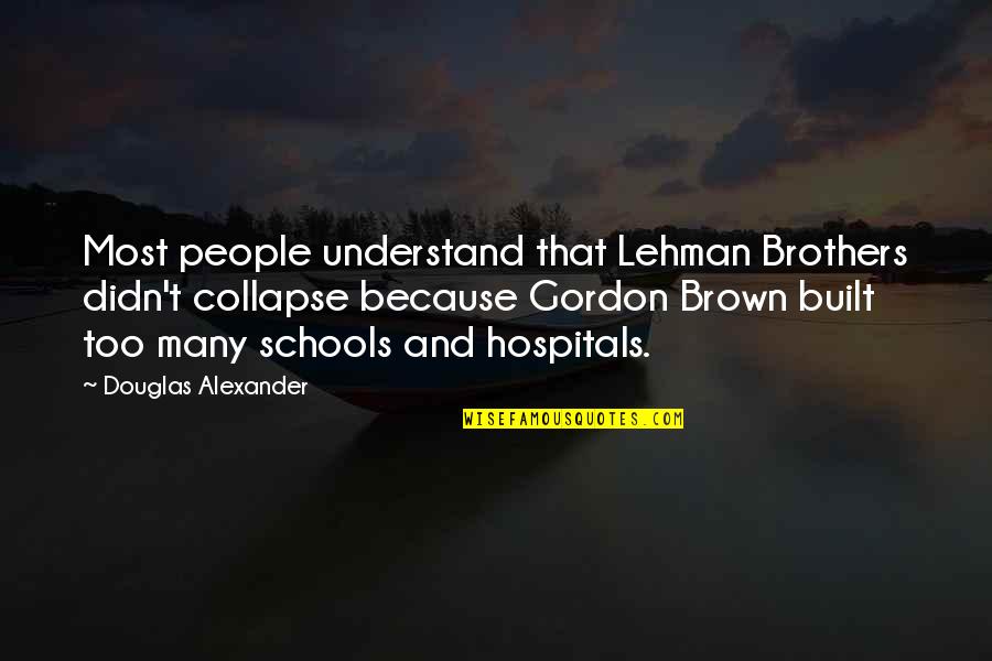 Hospitals Quotes By Douglas Alexander: Most people understand that Lehman Brothers didn't collapse