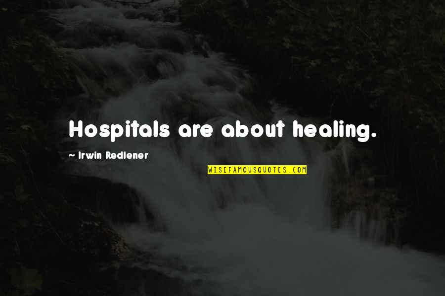 Hospitals Quotes By Irwin Redlener: Hospitals are about healing.