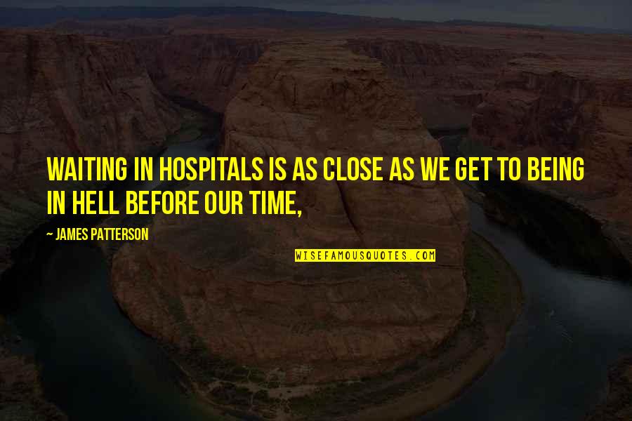 Hospitals Quotes By James Patterson: Waiting in hospitals is as close as we