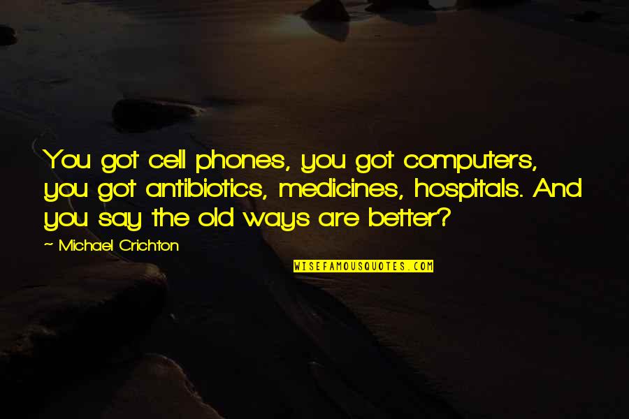 Hospitals Quotes By Michael Crichton: You got cell phones, you got computers, you