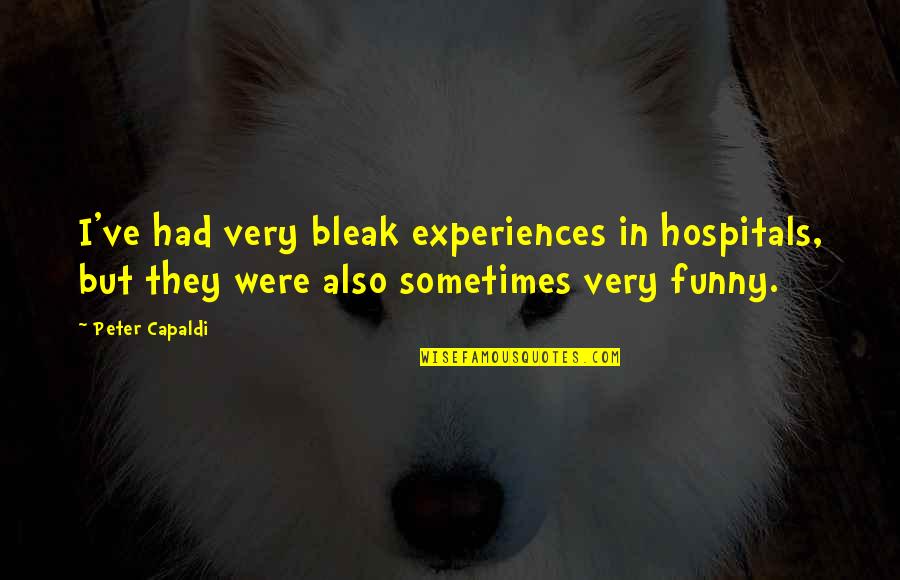Hospitals Quotes By Peter Capaldi: I've had very bleak experiences in hospitals, but