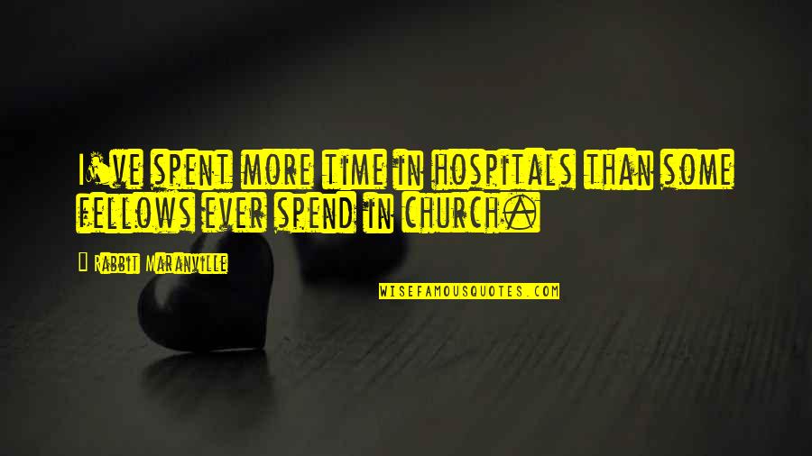 Hospitals Quotes By Rabbit Maranville: I've spent more time in hospitals than some