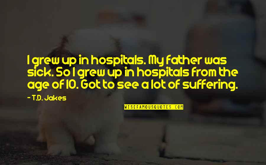 Hospitals Quotes By T.D. Jakes: I grew up in hospitals. My father was