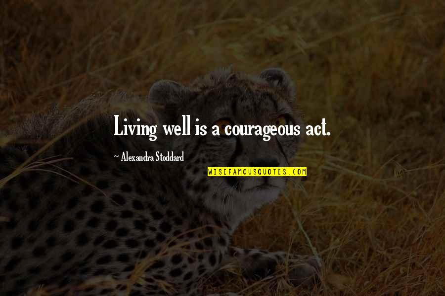 Hospitio Quotes By Alexandra Stoddard: Living well is a courageous act. Hospitio Quotes By Alexandra Stoddard: Living well is a courageous act.