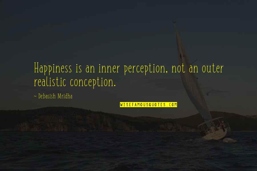 Hospitis Quotes By Debasish Mridha: Happiness is an inner perception, not an outer