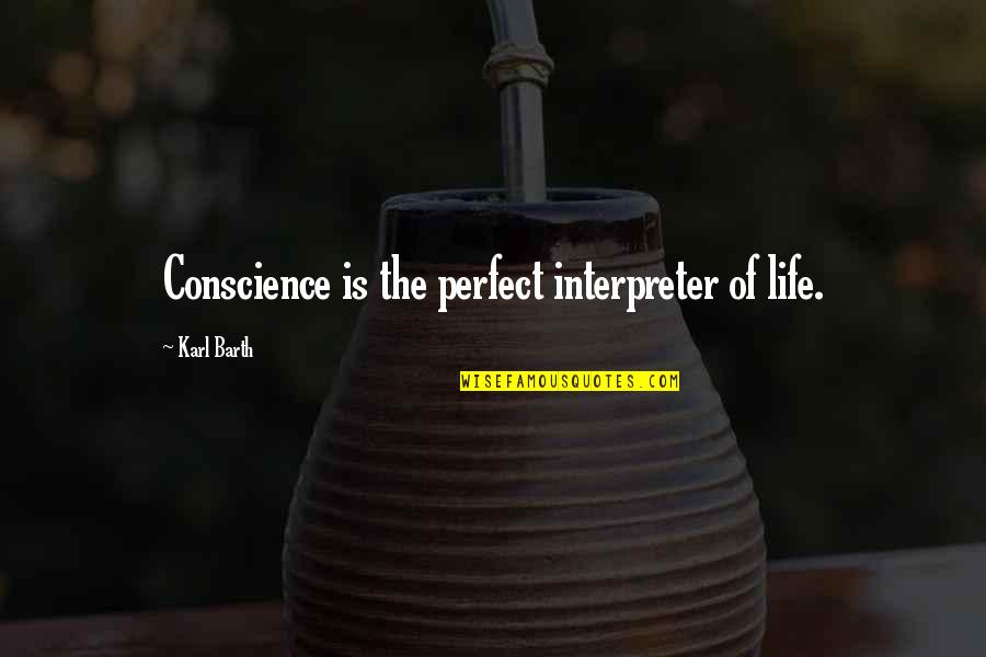 Hospitis Quotes By Karl Barth: Conscience is the perfect interpreter of life.