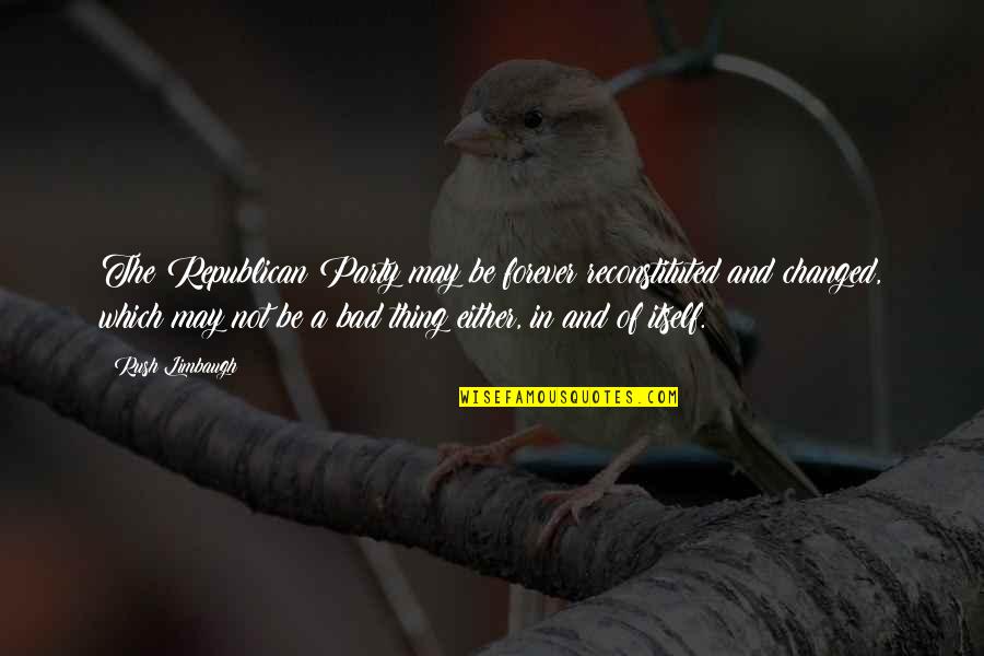 Hospitium Hospice Quotes By Rush Limbaugh: The Republican Party may be forever reconstituted and Hospitium Hospice Quotes By Rush Limbaugh: The Republican Party may be forever reconstituted and
