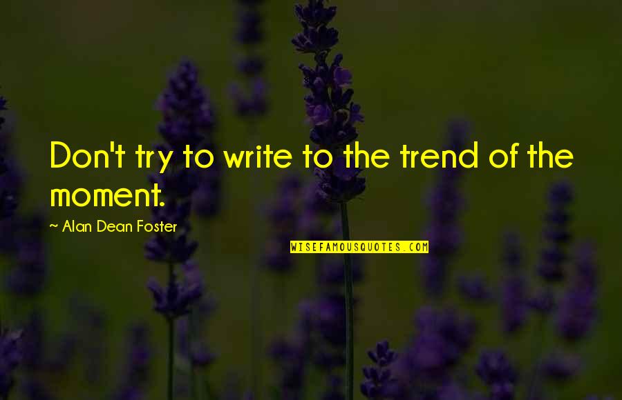 Hossain Zillur Quotes By Alan Dean Foster: Don't try to write to the trend of Hossain Zillur Quotes By Alan Dean Foster: Don't try to write to the trend of