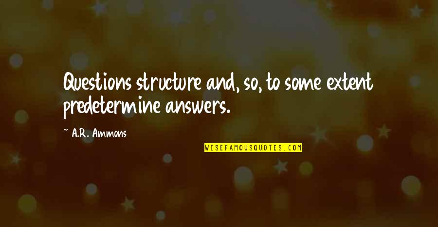 Hossam Amin Quotes By A.R. Ammons: Questions structure and, so, to some extent predetermine