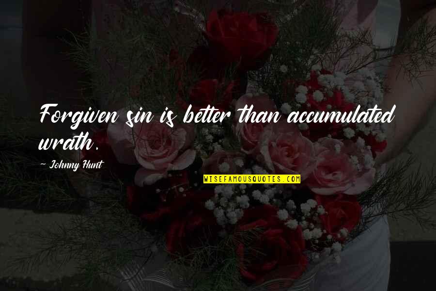 Hossein Keshavarz Quotes By Johnny Hunt: Forgiven sin is better than accumulated wrath. Hossein Keshavarz Quotes By Johnny Hunt: Forgiven sin is better than accumulated wrath.