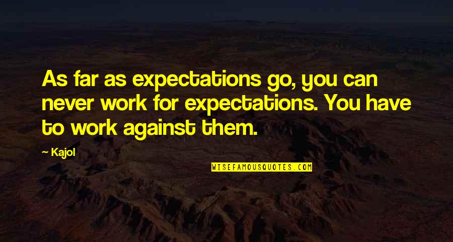 Hossein Keshavarz Quotes By Kajol: As far as expectations go, you can never Hossein Keshavarz Quotes By Kajol: As far as expectations go, you can never