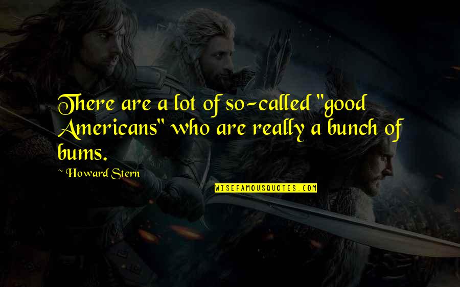 Hosseinian Gholam Quotes By Howard Stern: There are a lot of so-called "good Americans"