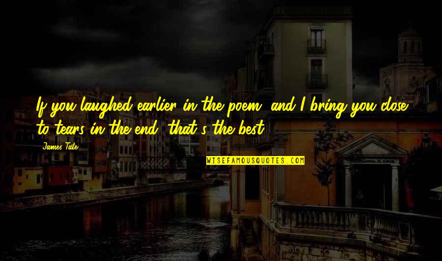 Hosseinian Gholam Quotes By James Tate: If you laughed earlier in the poem, and Hosseinian Gholam Quotes By James Tate: If you laughed earlier in the poem, and