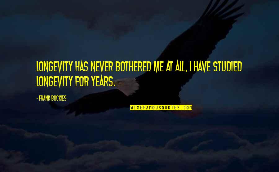 Hosseinzadeh Oriental Carpets Quotes By Frank Buckles: Longevity has never bothered me at all, I