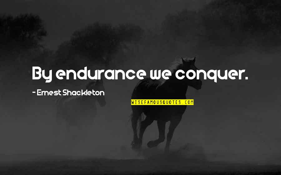 Hosses Quotes By Ernest Shackleton: By endurance we conquer. Hosses Quotes By Ernest Shackleton: By endurance we conquer.
