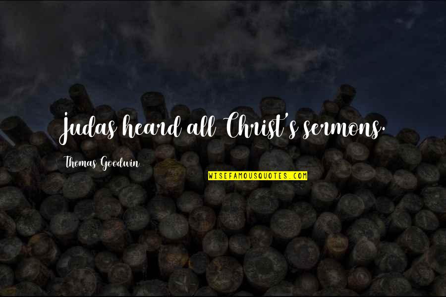 Hosses Quotes By Thomas Goodwin: Judas heard all Christ's sermons. Hosses Quotes By Thomas Goodwin: Judas heard all Christ's sermons.