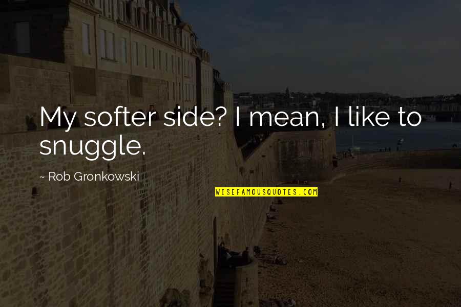 Hossinfinance Quotes By Rob Gronkowski: My softer side? I mean, I like to Hossinfinance Quotes By Rob Gronkowski: My softer side? I mean, I like to