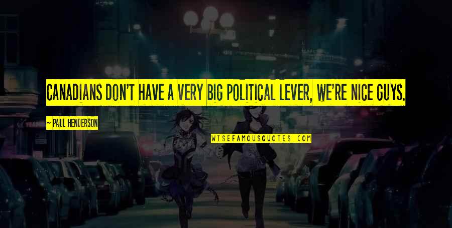 Hossy Hugs Quotes By Paul Henderson: Canadians don't have a very big political lever, Hossy Hugs Quotes By Paul Henderson: Canadians don't have a very big political lever,