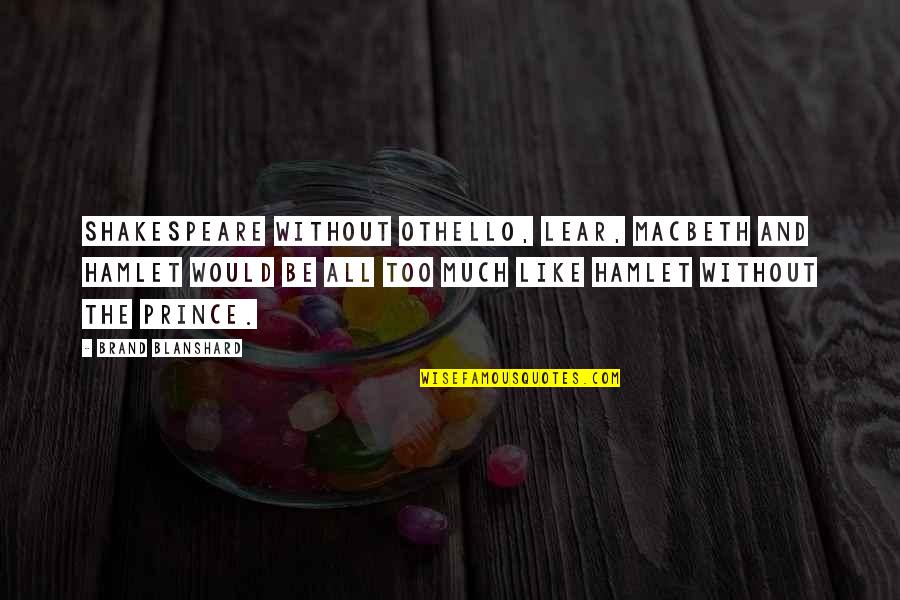 Hossz H Tv G K 2021 Quotes By Brand Blanshard: Shakespeare without Othello, Lear, Macbeth and Hamlet would Hossz H Tv G K 2021 Quotes By Brand Blanshard: Shakespeare without Othello, Lear, Macbeth and Hamlet would
