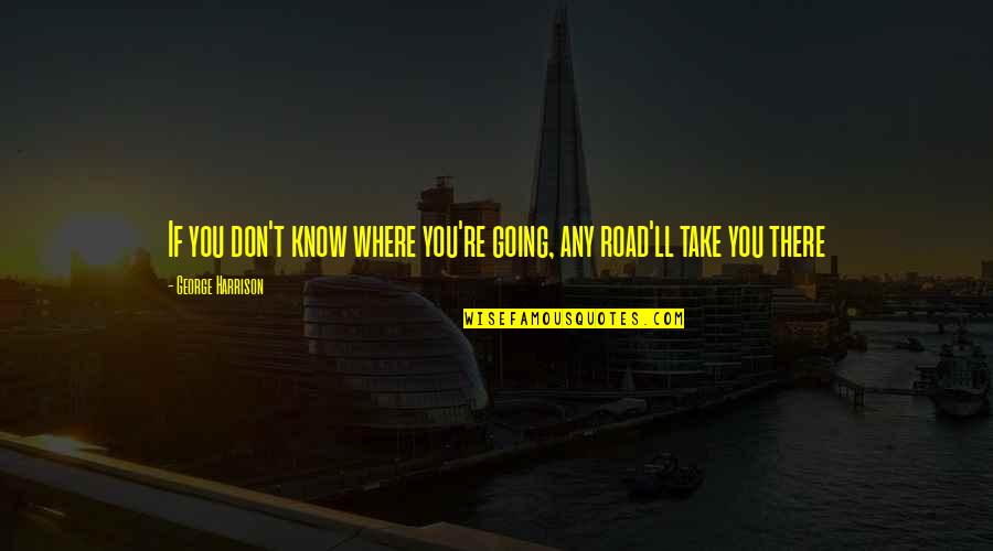 Hossz Quotes By George Harrison: If you don't know where you're going, any Hossz Quotes By George Harrison: If you don't know where you're going, any