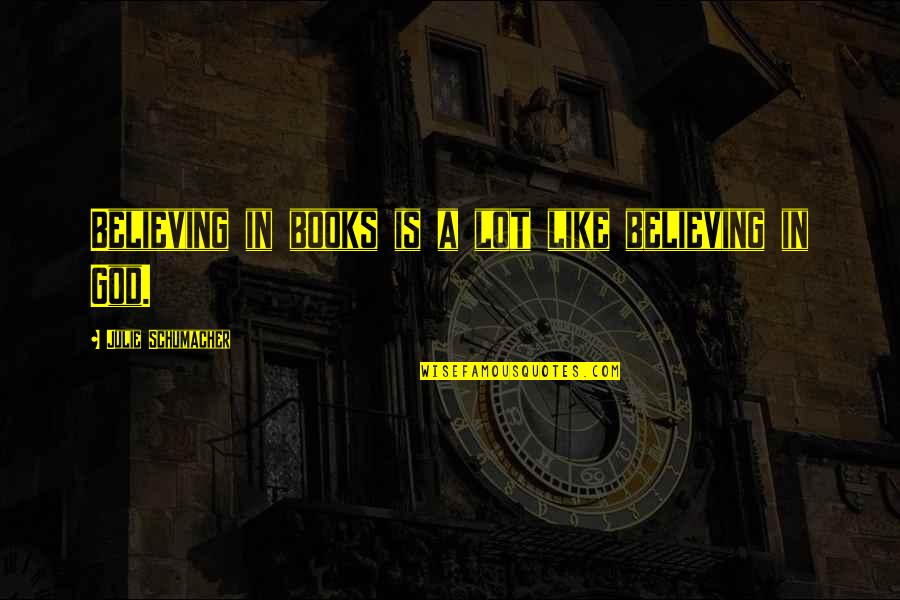 Hossz V Gu Szavak Quotes By Julie Schumacher: Believing in books is a lot like believing Hossz V Gu Szavak Quotes By Julie Schumacher: Believing in books is a lot like believing
