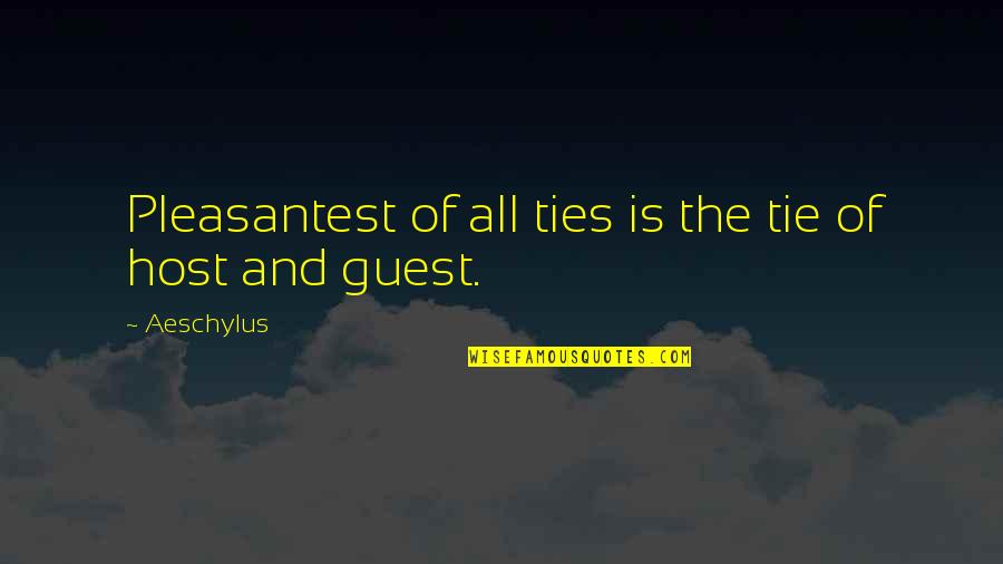 Host And Guest Quotes By Aeschylus: Pleasantest of all ties is the tie of