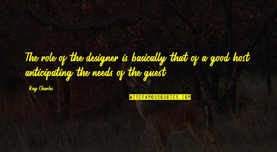 Host And Guest Quotes By Ray Charles: The role of the designer is basically that