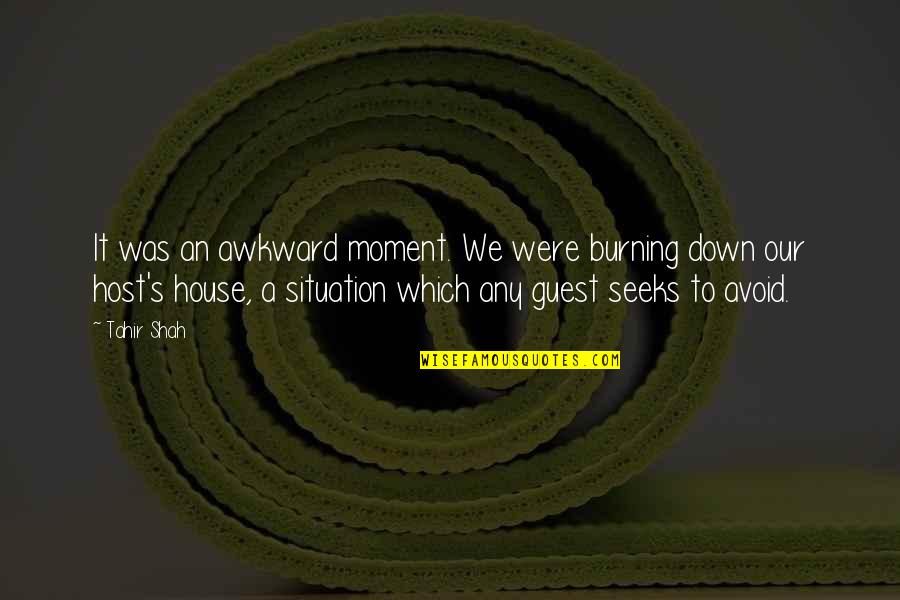 Host And Guest Quotes By Tahir Shah: It was an awkward moment. We were burning