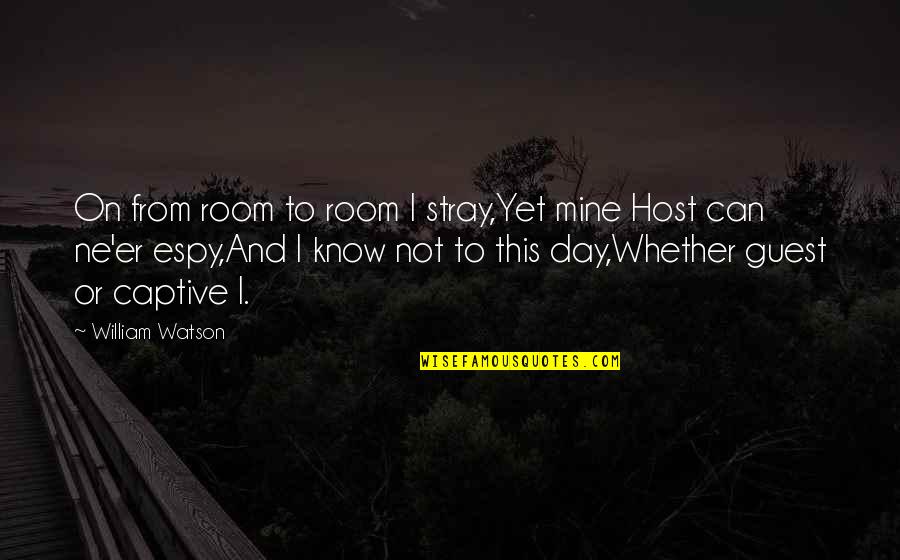 Host And Guest Quotes By William Watson: On from room to room I stray,Yet mine