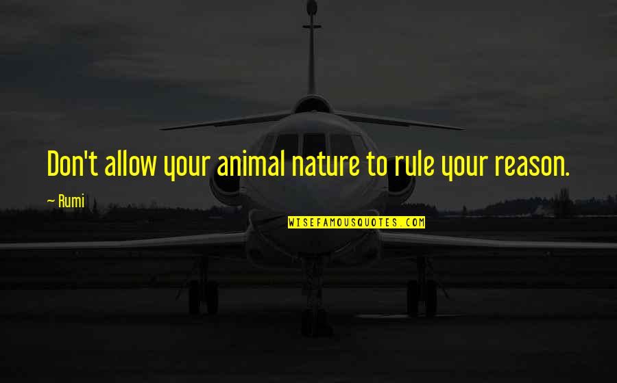 Host And Hostess Quotes By Rumi: Don't allow your animal nature to rule your