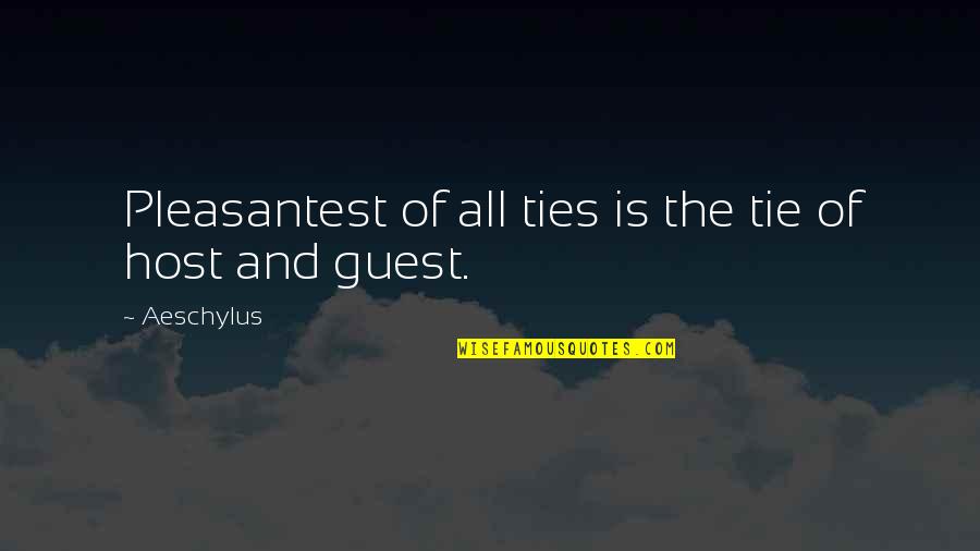 Host Quotes By Aeschylus: Pleasantest of all ties is the tie of