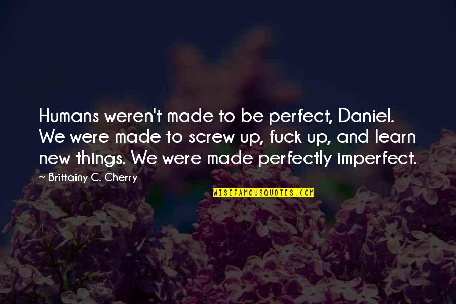 Hostage Negotiator Quotes By Brittainy C. Cherry: Humans weren't made to be perfect, Daniel. We