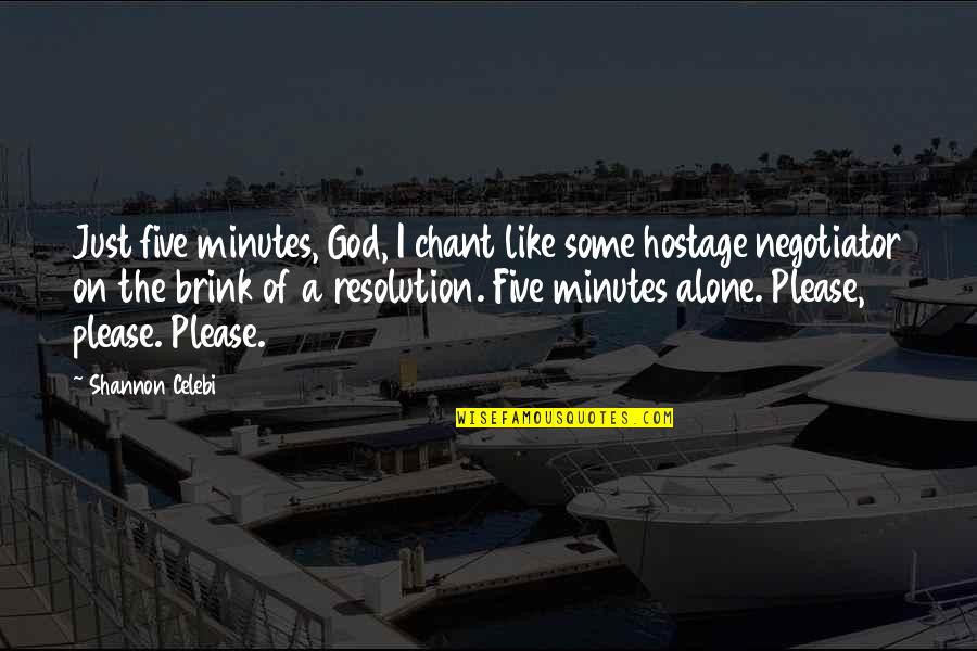 Hostage Negotiator Quotes By Shannon Celebi: Just five minutes, God, I chant like some