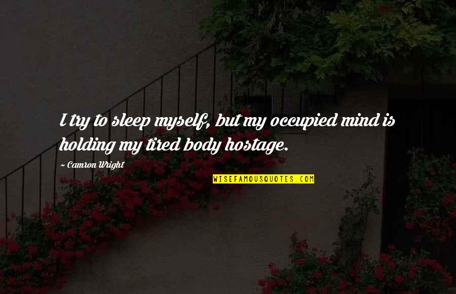 Hostage Quotes By Camron Wright: I try to sleep myself, but my occupied