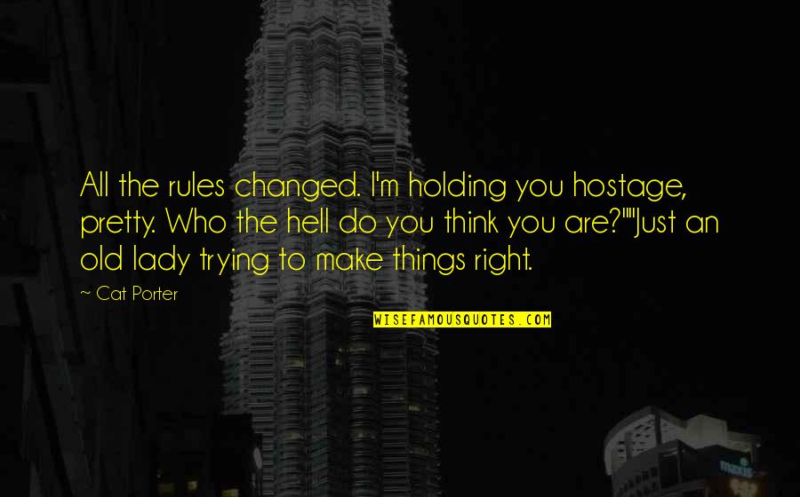 Hostage Quotes By Cat Porter: All the rules changed. I'm holding you hostage,