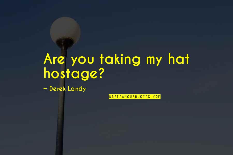 Hostage Quotes By Derek Landy: Are you taking my hat hostage?