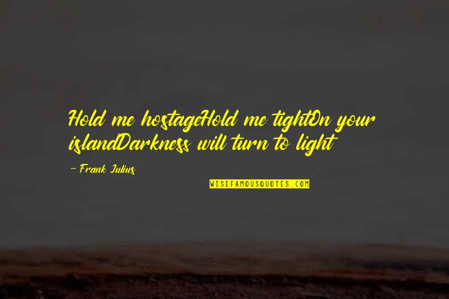 Hostage Quotes By Frank Julius: Hold me hostageHold me tightOn your islandDarkness will