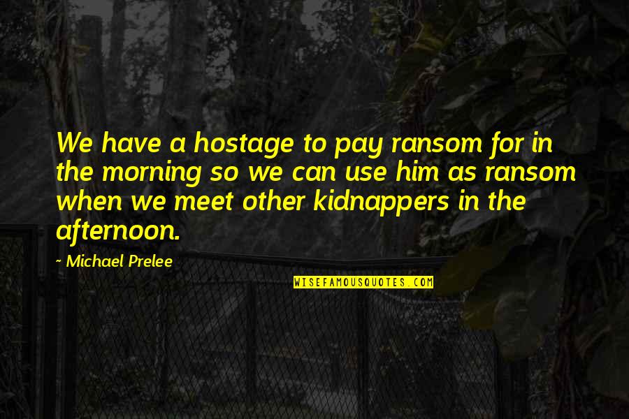 Hostage Quotes By Michael Prelee: We have a hostage to pay ransom for