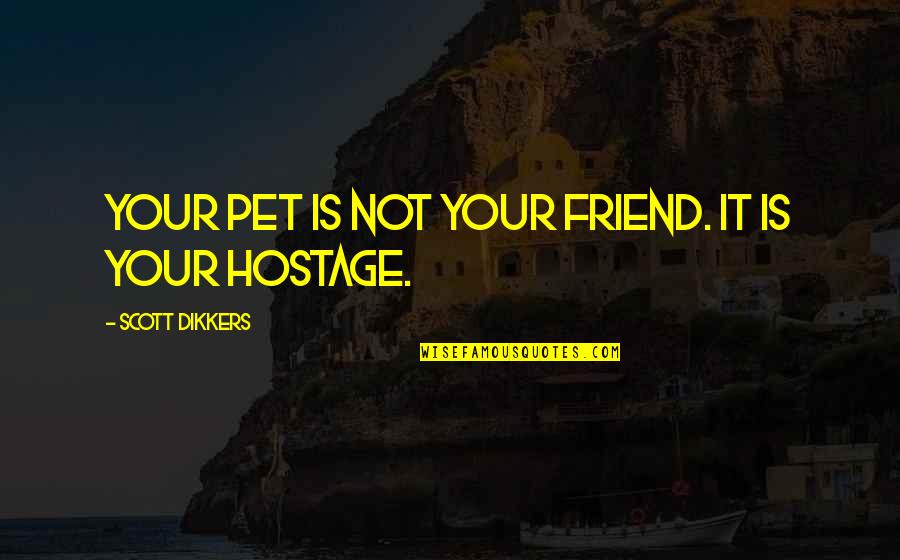 Hostage Quotes By Scott Dikkers: Your pet is not your friend. It is