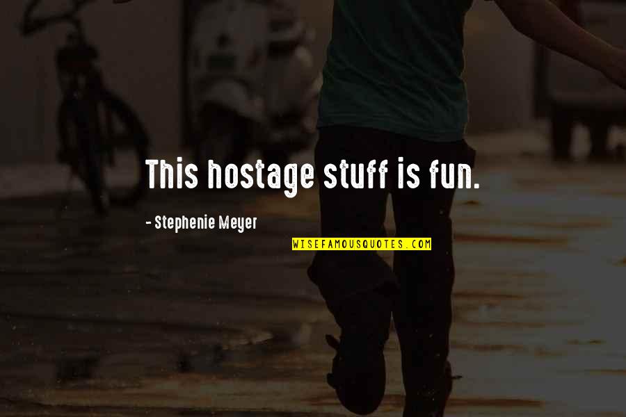 Hostage Quotes By Stephenie Meyer: This hostage stuff is fun.