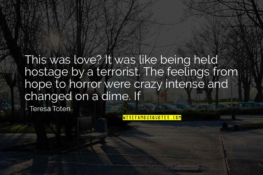 Hostage Quotes By Teresa Toten: This was love? It was like being held