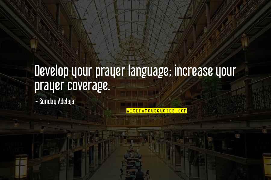 Hostel Farewell Quotes By Sunday Adelaja: Develop your prayer language; increase your prayer coverage.