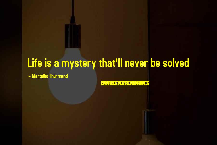 Hostel Life Fun Quotes By Martellis Thurmand: Life is a mystery that'll never be solved
