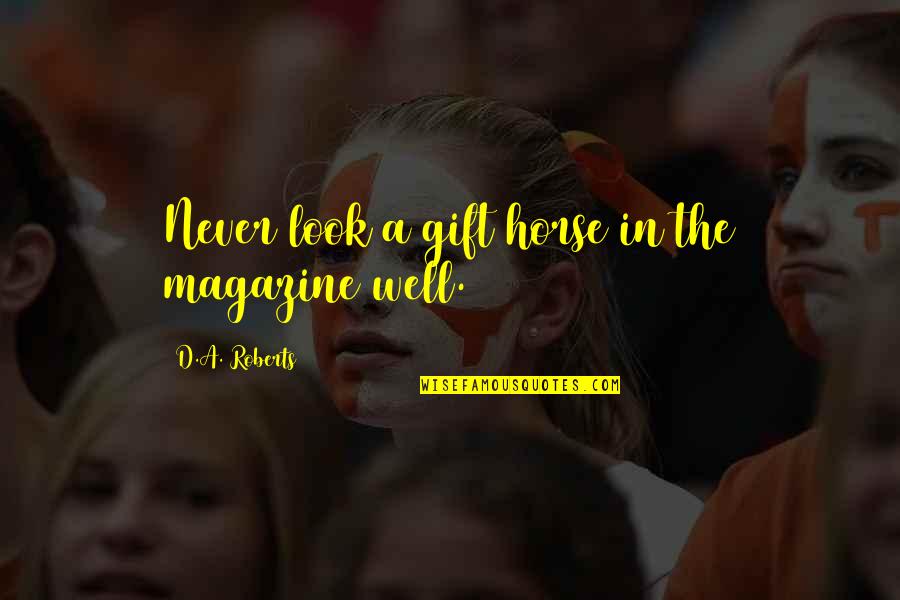 Hostel Masti Quotes By D.A. Roberts: Never look a gift horse in the magazine Hostel Masti Quotes By D.A. Roberts: Never look a gift horse in the magazine