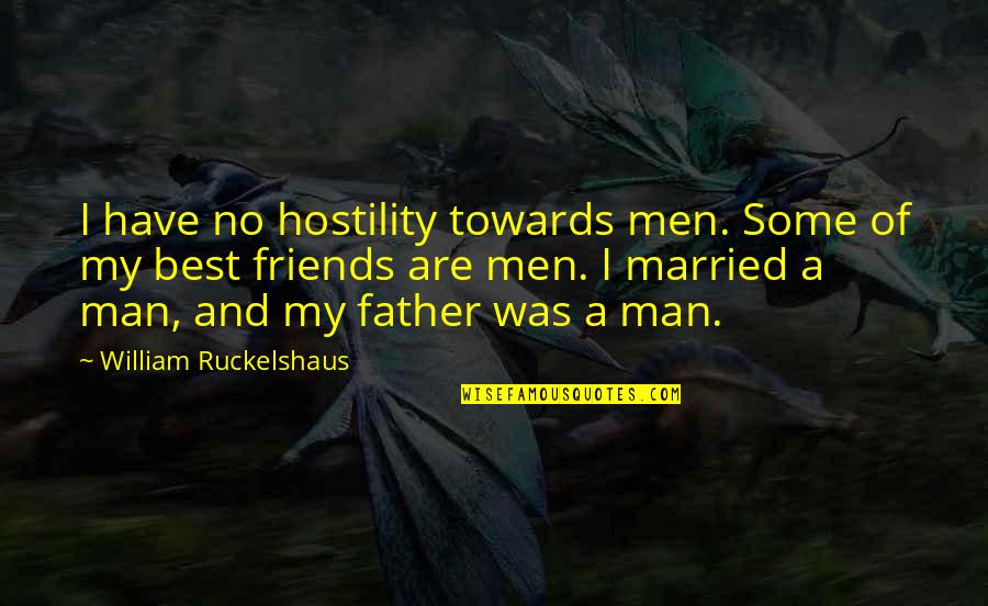 Hostel Mates Quotes By William Ruckelshaus: I have no hostility towards men. Some of